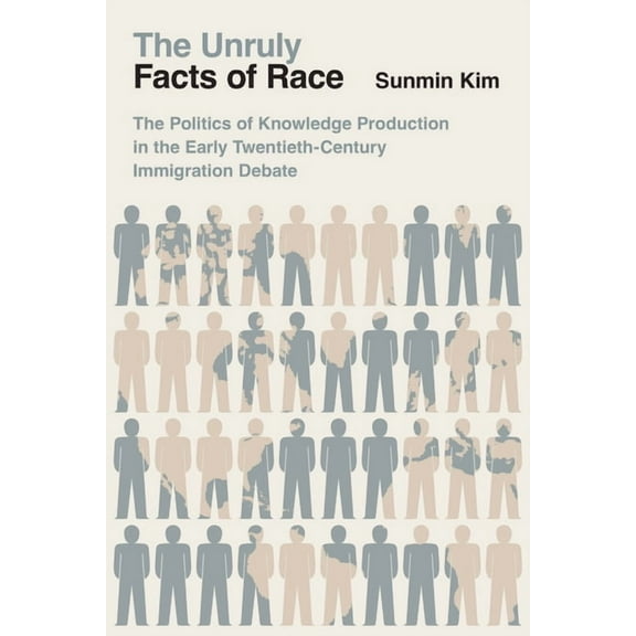 The Unruly Facts of Race: The Politics of Knowledge Production in the Early Twentieth-Century Immigration Debate, (Paperback)