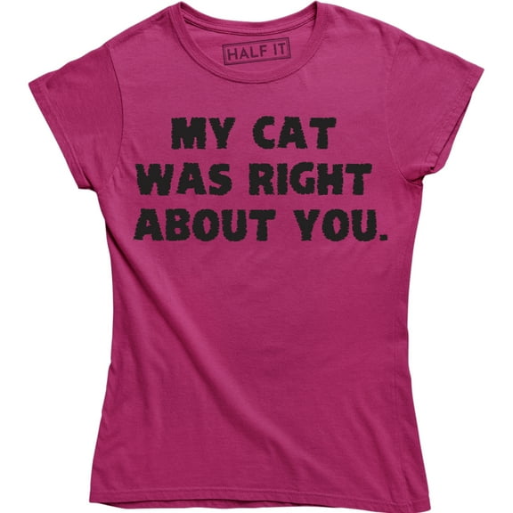 My Cat Was Right About You Women's Funny Slogan T-Shirt
