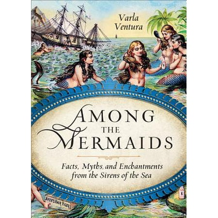 Among the Mermaids : Facts, Myths, and Enchantments from the Sirens of the (The Best Of Enchantment)
