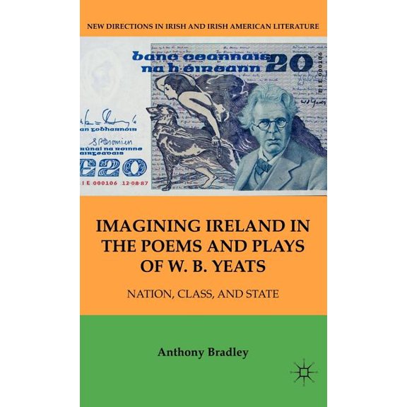 New Directions in Irish and Irish Americ Imagining Ireland in the Poems and Plays of W. B. Yeats: Nation, Class, and State, (Hardcover)
