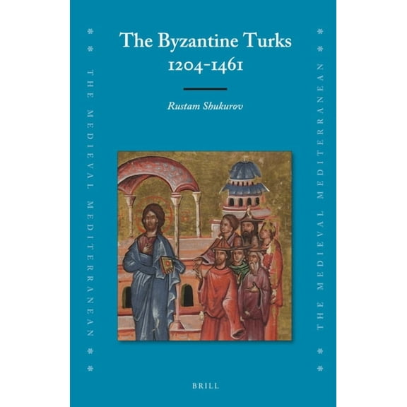 Medieval Mediterranean The Byzantine Turks, 1204-1461, Book 105, (Hardcover)