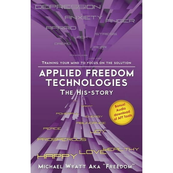 Applied Freedom Technologies the His-Story: Training Your Mind to Focus on the Solution, (Paperback)