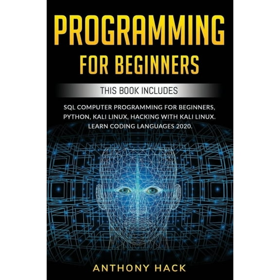 Programming for Beginners: This Book Includes: SQL Computer Programming for Beginners, Python, Kali Linux, Hacking with Kali Linux. Learn Coding Languages 2020. (Paperback)
