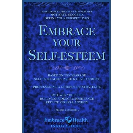 Embrace Health Self-Esteem: Embrace Your Self-Esteem: Empower Yourself. Motivate. Succeed. Define Your Perspectives. Build Confidence. Reduce Stress & Anxiety. (Paperback)