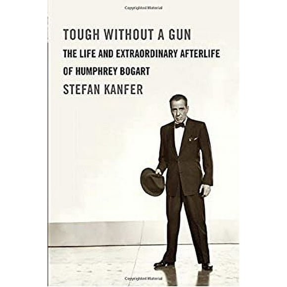 Tough Without a Gun : The Life and Extraordinary Afterlife of Humphrey Bogart 9780307271006 Used / Pre-owned