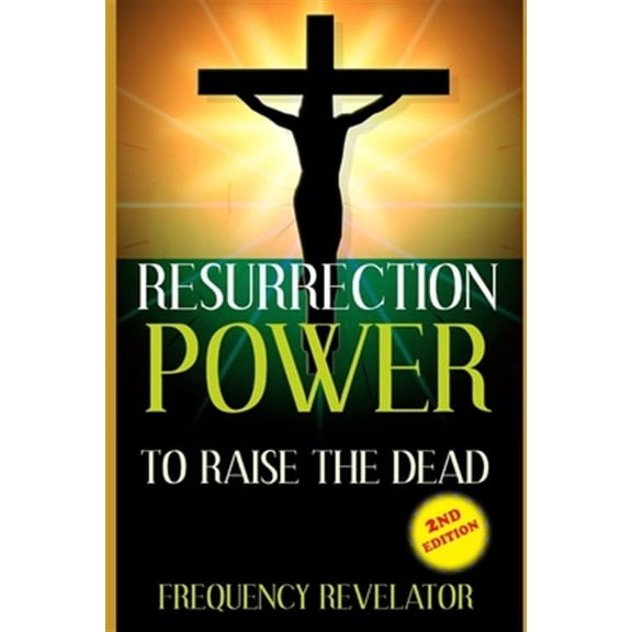 Resurrection Power to Raise the Dead - Revised Edition