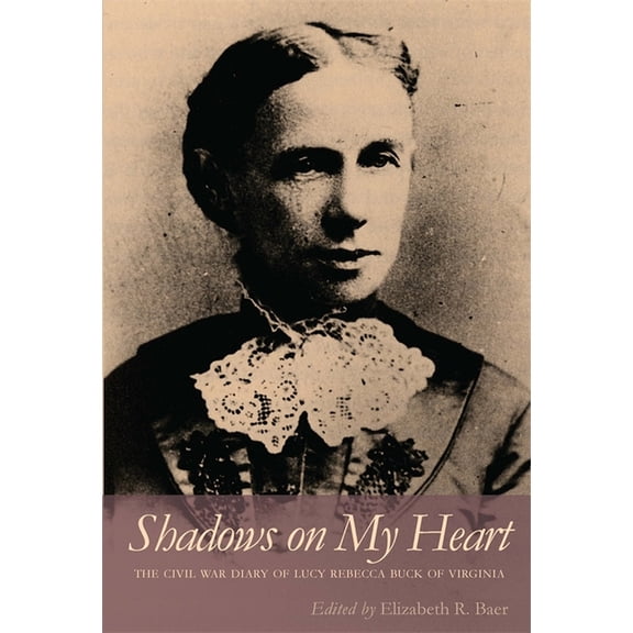 Southern Voices from the Past: Women&apo Shadows on My Heart: The Civil War Diary of Lucy Rebecca Buck of Virginia, (Paperback)