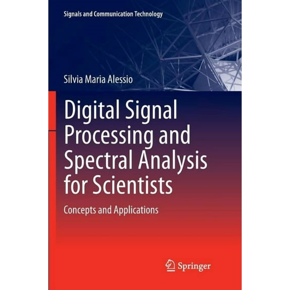 Signals and Communication Technology Digital Signal Processing and Spectral Analysis for Scientists: Concepts and Applications, (Paperback)