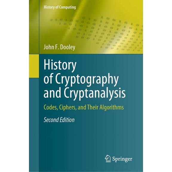 History of Computing History of Cryptography and Cryptanalysis: Codes, Ciphers, and Their Algorithms, (Hardcover)
