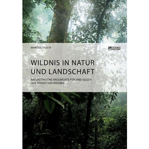 Wildnis in Natur und Landschaft. Naturethische Argumente für und gegen den Erhalt der Wildnis, (Paperback)
