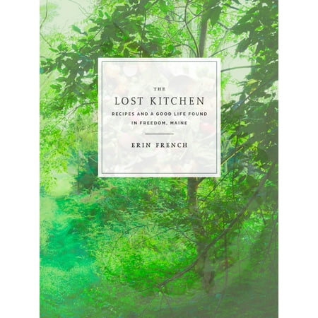 The Lost Kitchen : Recipes and a Good Life Found in Freedom,