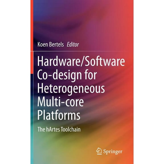 Hardware/Software Co-Design for Heterogeneous Multi-Core Platforms: The Hartes Toolchain, (Hardcover)