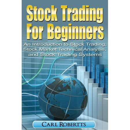 Stock Trading For Beginners: An Introduction To Stock Trading, Stock Market Technical Analysis, and Stock Trading Systems - (Best Stock Market Analysis)