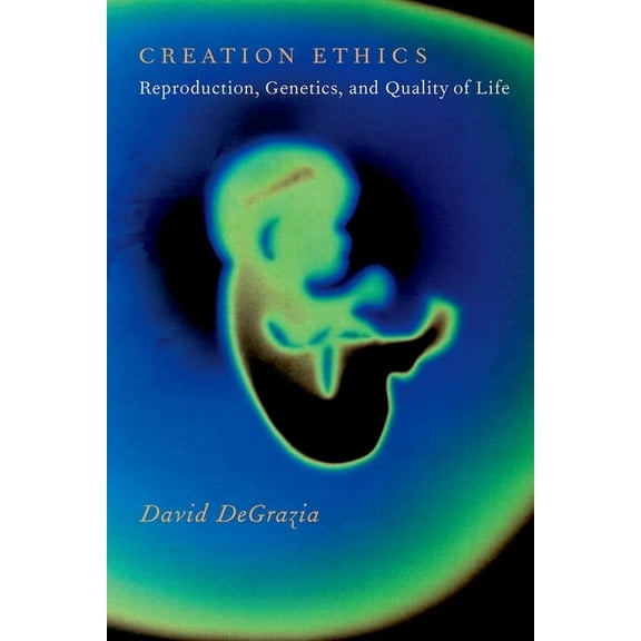 Creation Ethics: Reproduction, Genetics, and Quality of Life, (Paperback)