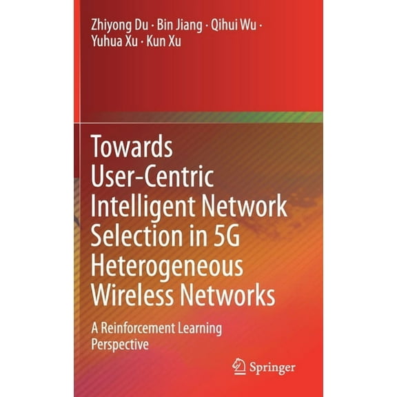 Towards User-Centric Intelligent Network Selection in 5g Heterogeneous Wireless Networks: A Reinforcement Learning Persp, (Hardcover)