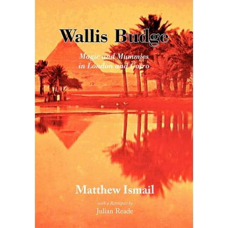 Wallis Budge Magic And Mummies In London And Cairo