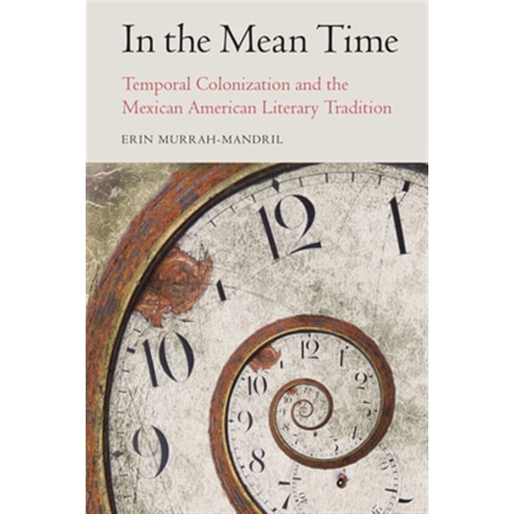 Pre-Owned Postwestern Horizons: In the Mean Time : Temporal Colonization and Mexican American Literary Tradition (Hardcover)