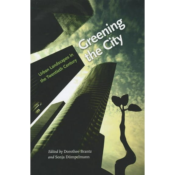 Greening the City : Urban Landscapes in the Twentieth Century (Hardcover)