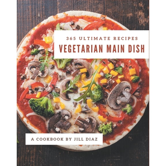 365 Ultimate Vegetarian Main Dish Recipes: Discover Vegetarian Main Dish Cookbook NOW! (Paperback)
