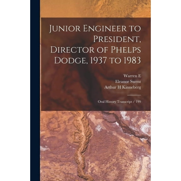 Junior Engineer to President, Director of Phelps Dodge, 1937 to 1983: Oral History Transcript / 199 (Paperback)