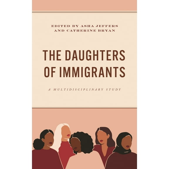 The Daughters of Immigrants: A Multidisciplinary Study, (Hardcover)