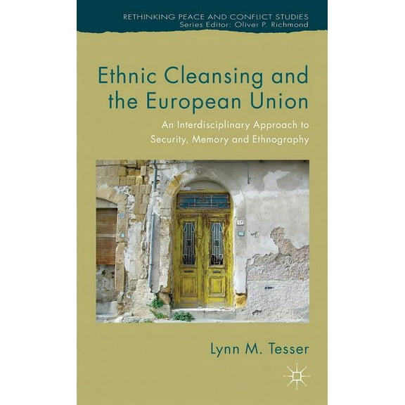 Rethinking Peace and Conflict Studies Ethnic Cleansing and the European Union: An Interdisciplinary Approach to Security, Memory and Ethnography, (Hardcover)