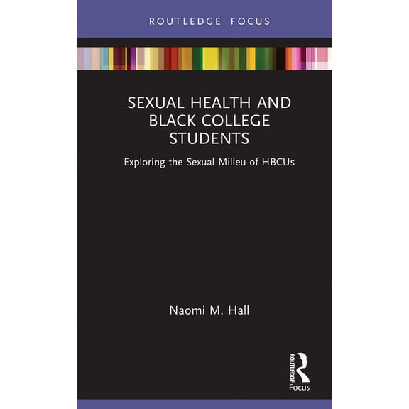 Leading Conversations on Black Sexualiti Sexual Health and Black College Students: Exploring the Sexual Milieu of HBCUs, (Hardcover)