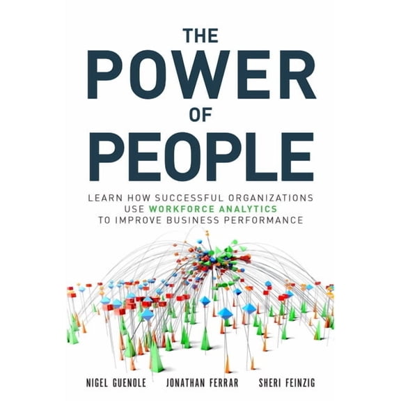 FT Press Analytics The Power of People: Learn How Successful Organizations Use Workforce Analytics to Improve Business Performance, (Paperback)