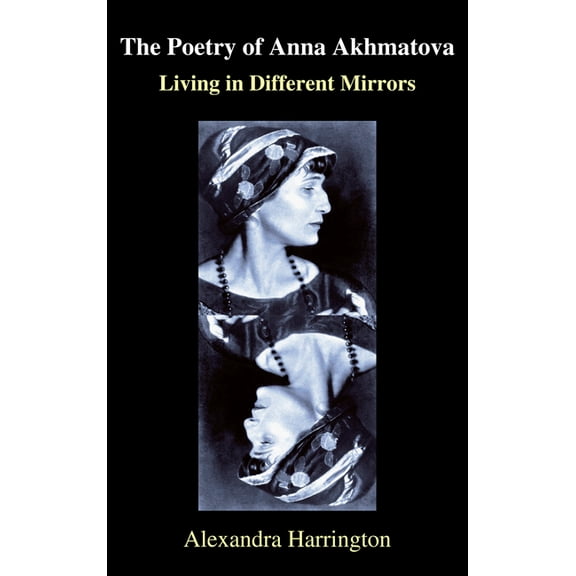 Anthem Russian, East European and Eurasi The Poetry of Anna Akhmatova: Living in Different Mirrors, (Hardcover)