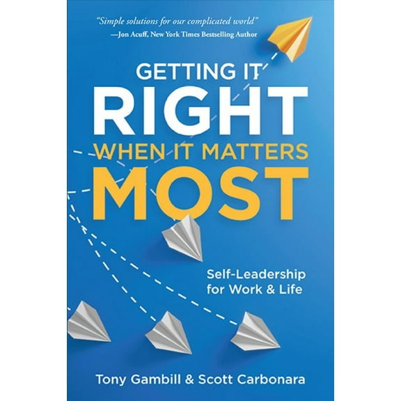 Getting It Right When It Matters Most: Self-Leadership for Work and Life (Paperback)