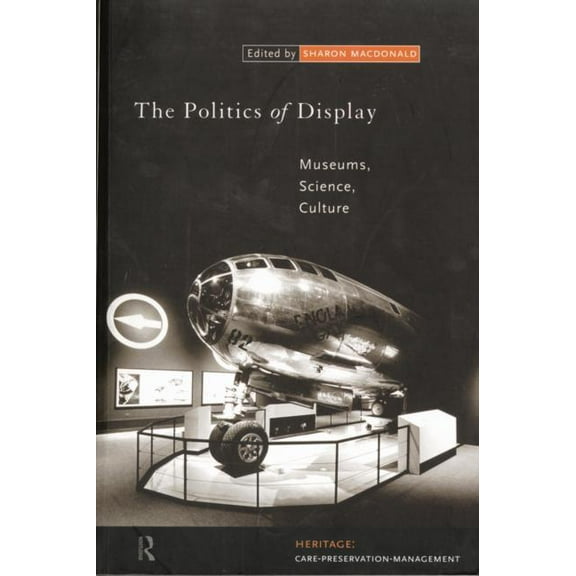 Heritage: Care-Preservation-Management The Politics of Display: Museums, Science, Culture, (Paperback)
