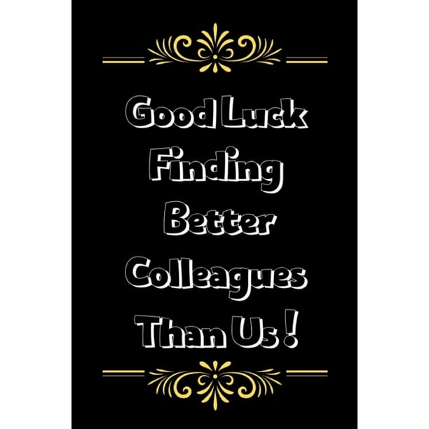 Good Luck Finding Better Colleagues Than Us : Funny colleague leaving gift better than a card this Snarky Sarcastic Going Away Job Promotion Gag Gift for Women and Men is the perfect Good Luck Finding Better Colleagues Than Us : Funny colleague leaving gift better than a card this Snarky Sarcastic Going Away Job Promotion Gag Gift for Women and Men is the perfect