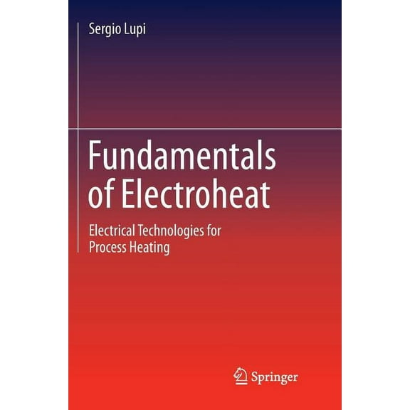 Fundamentals of Electroheat: Electrical Technologies for Process Heating, (Paperback)