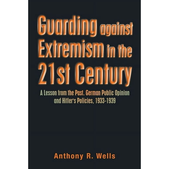Guarding Against Extremism in the 21St Century : A Lesson from the Past. German Public Opinion and Hitler's Policies, 1933-1939 (Paperback)