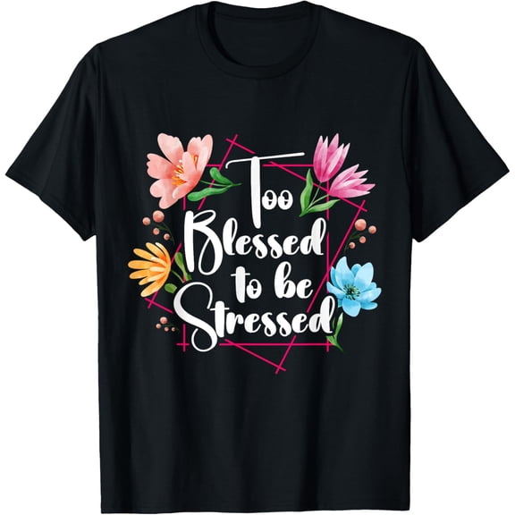 Exquisite and comfortable-Too Blessed To Be Stressed Stress Awareness Month Flower T-Shirt