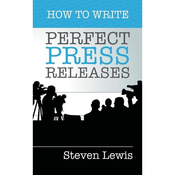 How to Write Perfect Press Releases: Grow Your Business with Free Media Coverage (2nd Edition) (Paperback)
