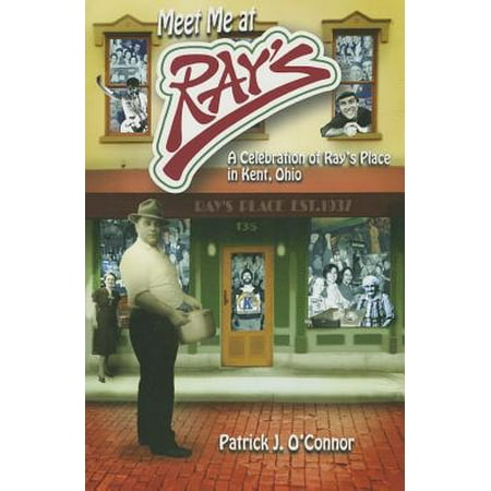 Meet Me at Ray's : A Celebration of Ray's Place in Kent, Ohio