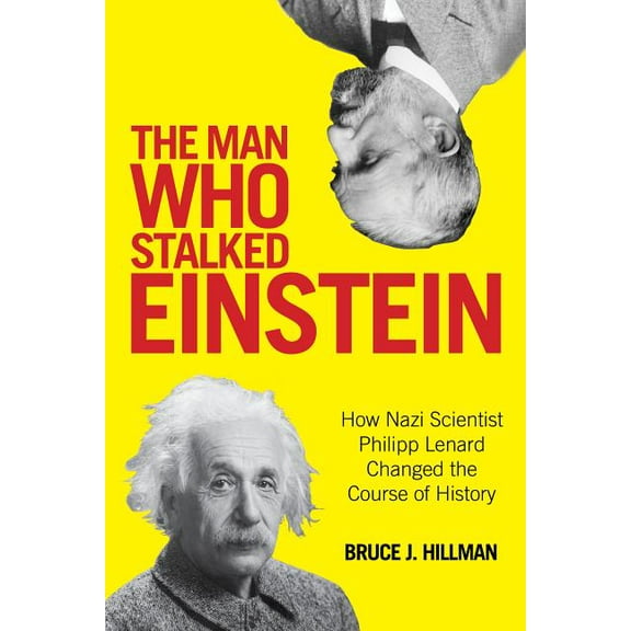 The Man Who Stalked Einstein : How Nazi Scientist Philipp Lenard Changed the Course of History (Hardcover)