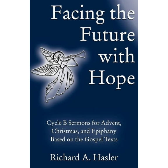 Facing the Future with Hope: Cycle B Sermons for Advent/Christmas/Epiphany Based on the Gospel Texts (Paperback)