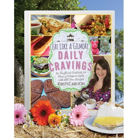 Eat Like a Gilmore: Daily Cravings : An Unofficial Cookbook for Fans of Gilmore Girls, with 100 New (Best Way To Eat A Girl)