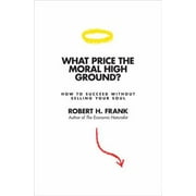 What Price the Moral High Ground?: How to Succeed without Selling Your Soul [Hardcover - Used]