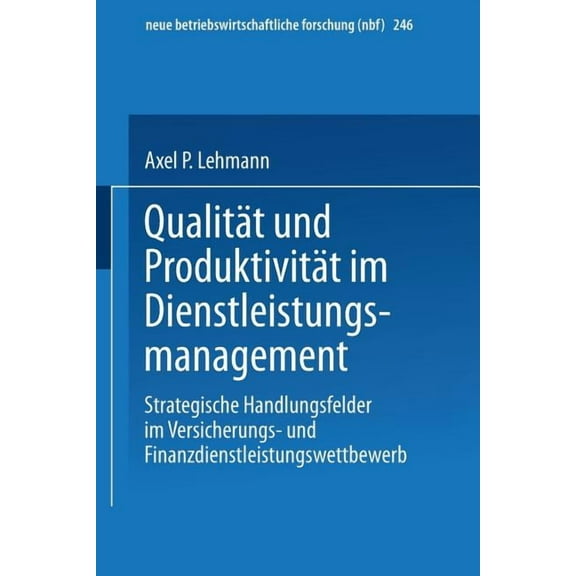 Neue Betriebswirtschaftliche Forschung ( Qualität Und Produktivität Im Dienstleistungsmanagement: Strategische Handlungsfelder Im Versicherungs- Und Finanzdienst, Book 246, (Paperback)