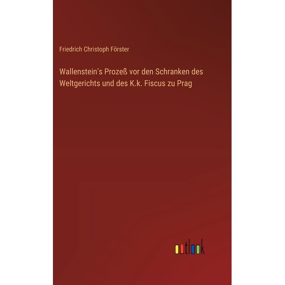 Wallenstein's Prozeà vor den Schranken des Weltgerichts und des K.k. Fiscus zu Prag, (Hardcover)