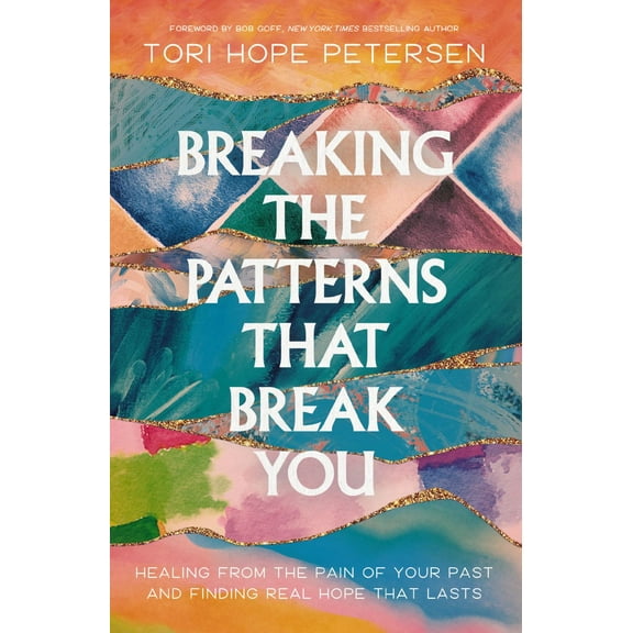 Breaking the Patterns That Break You: Healing from the Pain of Your Past and Finding Real Hope That Lasts (Paperback)