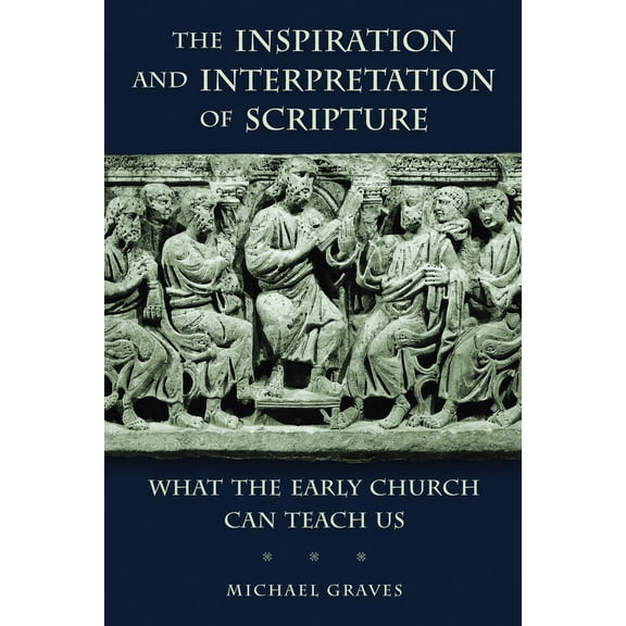 Pre-Owned The Inspiration and Interpretation of Scripture: What the Early Church Can Teach Us (Paperback) 0802869637 9780802869630