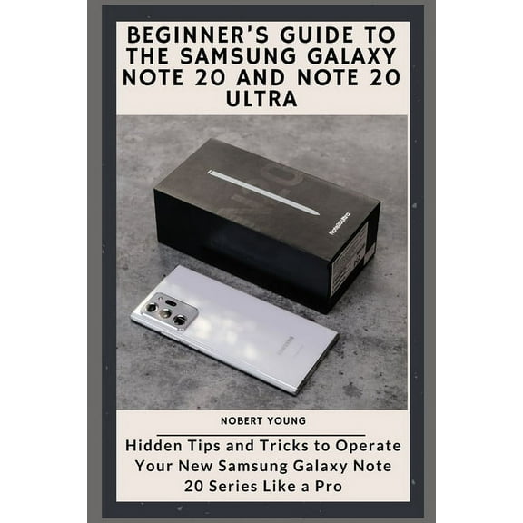 Beginner's Guide to the Samsung Galaxy Note 20 and Note 20 Ultra: Hidden Tips and Tricks to Operate Your New Samsun, (Paperback)