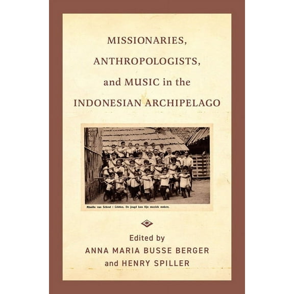 Missionaries, Anthropologists, and Music in the Indonesian Archipelago, (Paperback)