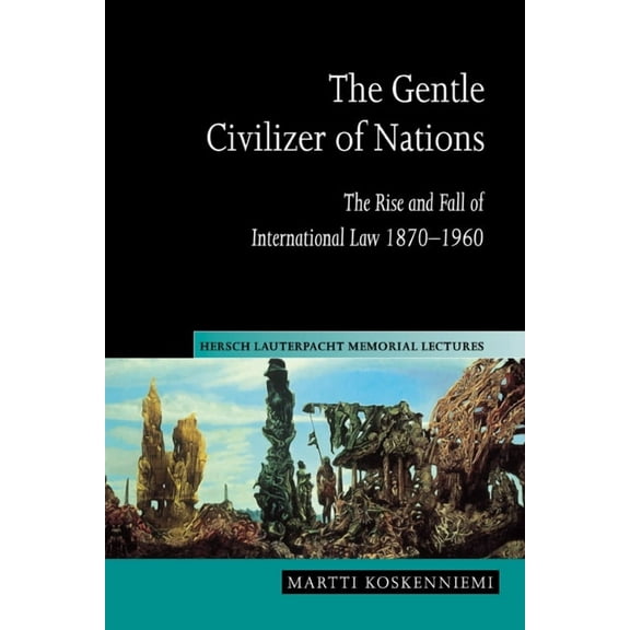 Hersch Lauterpacht Memorial Lectures The Gentle Civilizer of Nations: The Rise and Fall of International Law 1870 1960, Book 14, (Hardcover)