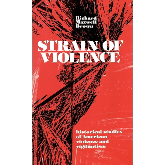 Strain of Violence: Historical Studies of American Violence and Vigilantism, (Hardcover)