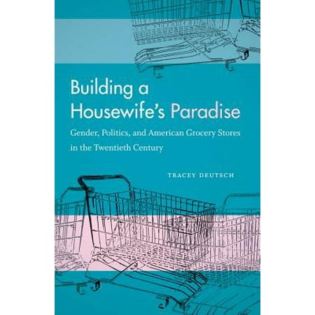 Building A Housewife S Paradise Gender Politics And